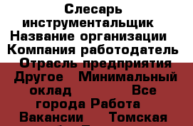 Слесарь-инструментальщик › Название организации ­ Компания-работодатель › Отрасль предприятия ­ Другое › Минимальный оклад ­ 17 000 - Все города Работа » Вакансии   . Томская обл.,Томск г.